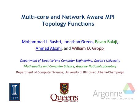 Multi-core and Network Aware MPI Topology Functions Mohammad J. Rashti, Jonathan Green, Pavan Balaji, Ahmad Afsahi, and William D. Gropp Department of.