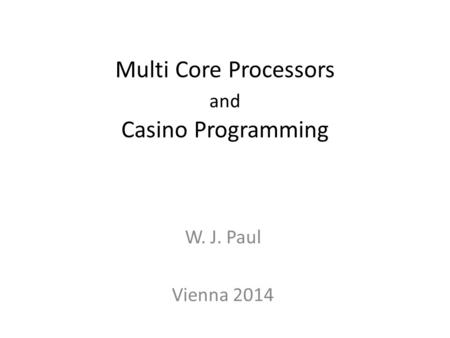 Multi Core Processors and Casino Programming W. J. Paul Vienna 2014 TexPoint fonts used in EMF. Read the TexPoint manual before you delete this box.: AA.