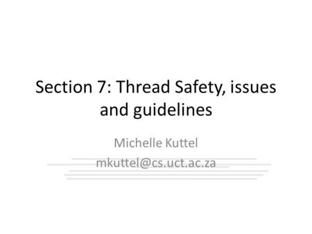 Section 7: Thread Safety, issues and guidelines Michelle Kuttel