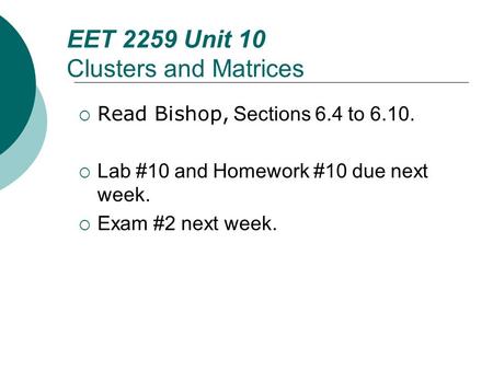 Floyd, Digital Fundamentals, 10 th ed EET 2259 Unit 10 Clusters and Matrices  Read Bishop, Sections 6.4 to 6.10.  Lab #10 and Homework #10 due next week.