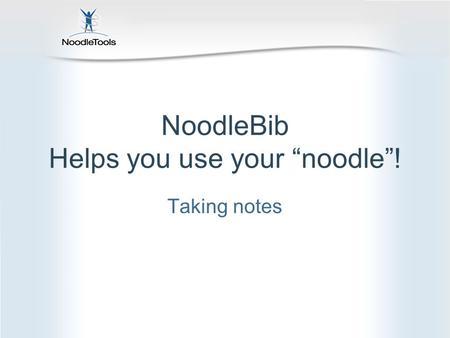 NoodleBib Helps you use your “noodle”! Taking notes.