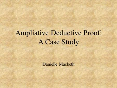 Ampliative Deductive Proof: A Case Study Danielle Macbeth.