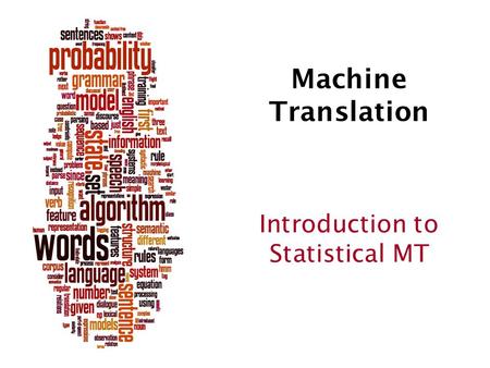 Machine Translation Introduction to Statistical MT.
