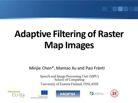 Adaptive Filtering of Raster Map Images Minjie Chen*, Mantao Xu and Pasi Fränti Speech and Image Processing Unit (SIPU) School of Computing University.
