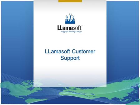 LLamasoft Customer Support. © 2013 LLamasoft, Inc. All Rights Reserved Customer Success at LLamasoft Mission Ensure customers are successful in pursuit.