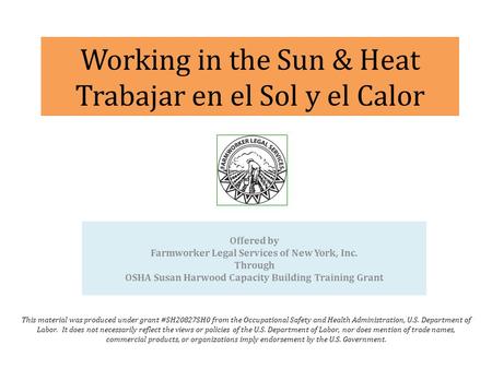 Working in the Sun & Heat Trabajar en el Sol y el Calor This material was produced under grant #SH20827SH0 from the Occupational Safety and Health Administration,