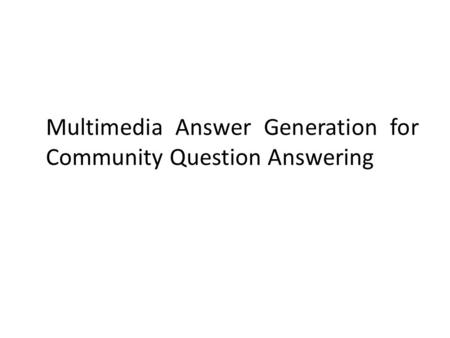 Multimedia Answer Generation for Community Question Answering.
