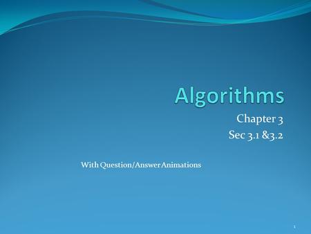 Algorithms Chapter 3 Sec 3.1 &3.2 With Question/Answer Animations.