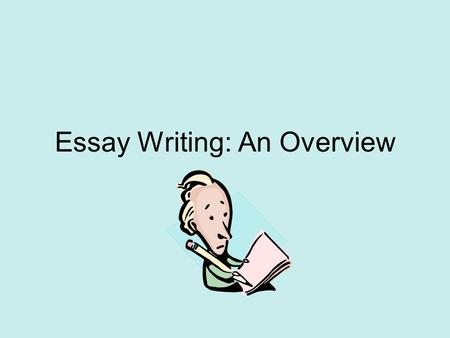 Essay Writing: An Overview. What is an Essay? According to The American Heritage Dictionary: Essay: n. 1. A short literary composition on a single subject,