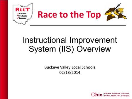Race to the Top Instructional Improvement System (IIS) Overview Buckeye Valley Local Schools 02/13/2014.