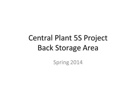 Central Plant 5S Project Back Storage Area Spring 2014.