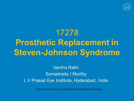 17278 Prosthetic Replacement in Steven-Johnson Syndrome Varsha Rathi Somasheila I Murthy L V Prasad Eye Institute, Hyderabad, India The authors have no.