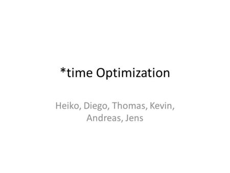 *time Optimization Heiko, Diego, Thomas, Kevin, Andreas, Jens.