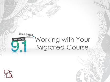Working with Your Migrated Course. Learning Outcomes Explain migration process Identify major differences Prepare a migrated course.