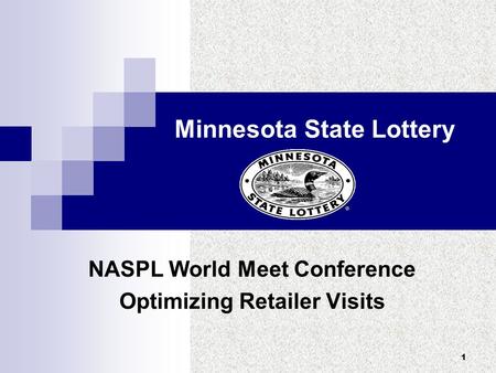 1 Minnesota State Lottery NASPL World Meet Conference Optimizing Retailer Visits.