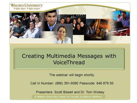 Creating Multimedia Messages with VoiceThread A Walden University Center for Faculty Excellence Webinar The webinar will begin shortly. Call In Number: