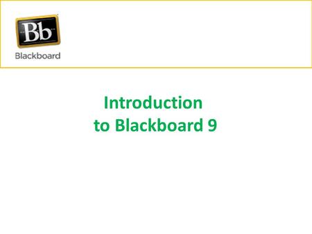 Introduction to Blackboard 9. Less Clicks Using drop down menus and contextual help options, you can – Rename Menu Items – Reorder menu items – Control.