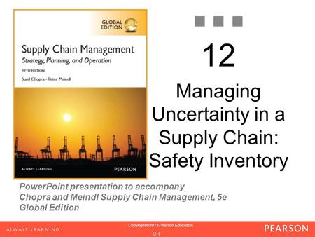 PowerPoint presentation to accompany Chopra and Meindl Supply Chain Management, 5e Global Edition 1-1 Copyright ©2013 Pearson Education. 1-1 Copyright.