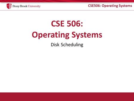 CSE506: Operating Systems Disk Scheduling. CSE506: Operating Systems Key to Disk Performance Don’t access the disk – Whenever possible Cache contents.