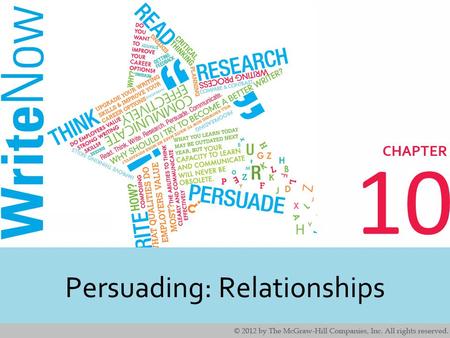 10 Persuading: Relationships. 2 2 Learning Outcomes Identify real world applications for persuading. Understand the steps for writing persuasively. Interpret.