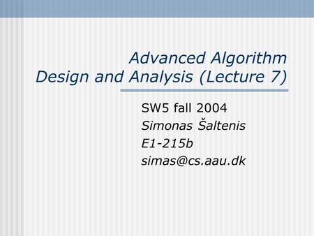 Advanced Algorithm Design and Analysis (Lecture 7) SW5 fall 2004 Simonas Šaltenis E1-215b