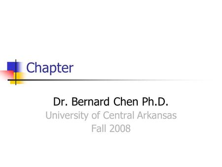 Chapter Dr. Bernard Chen Ph.D. University of Central Arkansas Fall 2008.