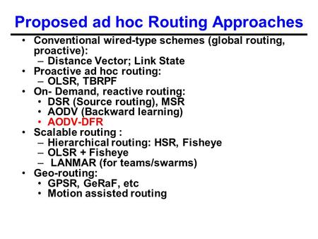Proposed ad hoc Routing Approaches Conventional wired-type schemes (global routing, proactive): –Distance Vector; Link State Proactive ad hoc routing:
