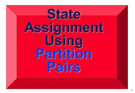 1 State Assignment Using Partition Pairs 2  This method allows for finding high quality solutions but is slow and complicated  Only computer approach.