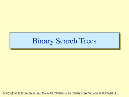 Binary Search Trees Many of the slides are from Prof. Plaisted’s resources at University of North Carolina at Chapel Hill.