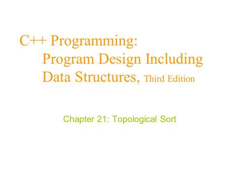 C++ Programming: Program Design Including Data Structures, Third Edition Chapter 21: Topological Sort.