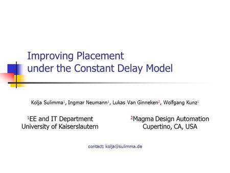 Improving Placement under the Constant Delay Model Kolja Sulimma 1, Ingmar Neumann 1, Lukas Van Ginneken 2, Wolfgang Kunz 1 1 EE and IT Department University.