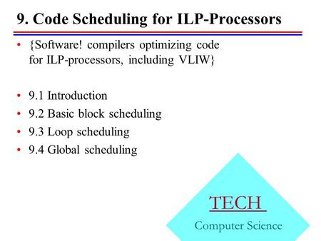 9. Code Scheduling for ILP-Processors TECH Computer Science {Software! compilers optimizing code for ILP-processors, including VLIW} 9.1 Introduction 9.2.