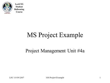 LSU 10/09/2007MS Project Example1 Project Management Unit #4a.