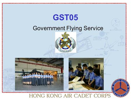 Government Flying Service GST05. Contents History of the Royal Hong Kong Auxiliary Air Force (Predecessor of the GFS) History of the GFS Location of the.