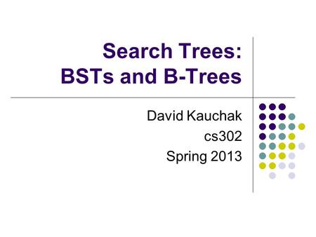 Search Trees: BSTs and B-Trees David Kauchak cs302 Spring 2013.