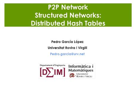 P2P Network Structured Networks: Distributed Hash Tables Pedro García López Universitat Rovira I Virgili