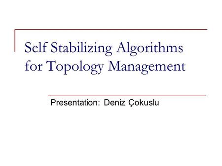 Self Stabilizing Algorithms for Topology Management Presentation: Deniz Çokuslu.