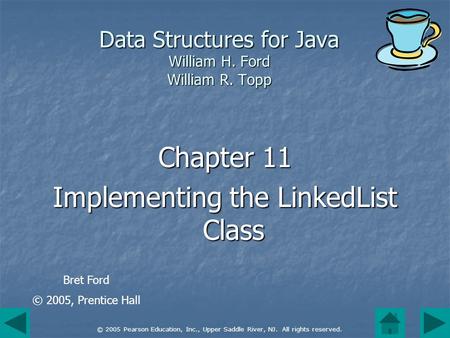 © 2005 Pearson Education, Inc., Upper Saddle River, NJ. All rights reserved. Data Structures for Java William H. Ford William R. Topp Chapter 11 Implementing.