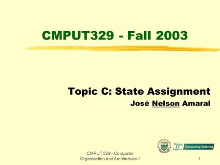 CMPUT 329 - Computer Organization and Architecture II1 CMPUT329 - Fall 2003 Topic C: State Assignment José Nelson Amaral.