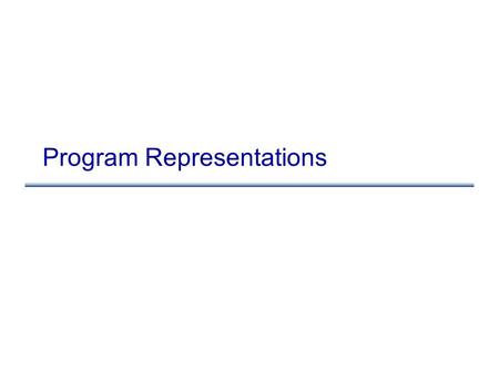 Program Representations. Representing programs Goals.