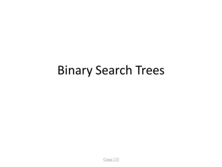 Binary Search Trees Comp 550.