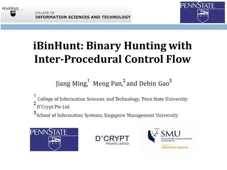 IBinHunt: Binary Hunting with Inter-Procedural Control Flow Jiang Ming, Meng Pan, and Debin Gao College of Information Sciences and Technology, Penn State.