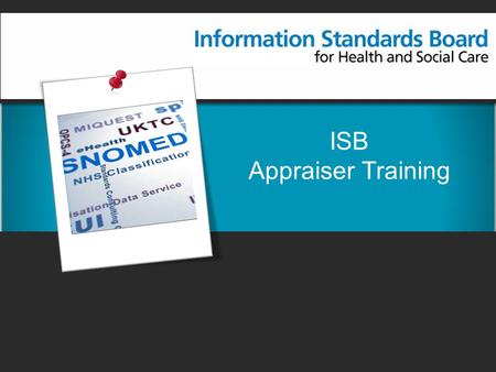 ISB Appraiser Training. Contents Information Standards Board Development methodology Appraisal process Conducting an appraisal Further information.