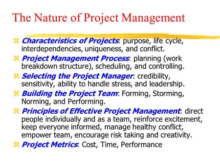 The Nature of Project Management zCharacteristics of Projects: purpose, life cycle, interdependencies, uniqueness, and conflict. zProject Management Process: