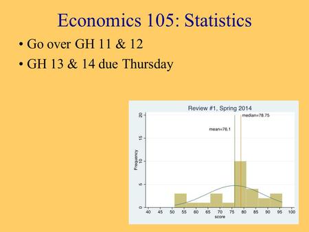 Economics 105: Statistics Go over GH 11 & 12 GH 13 & 14 due Thursday.
