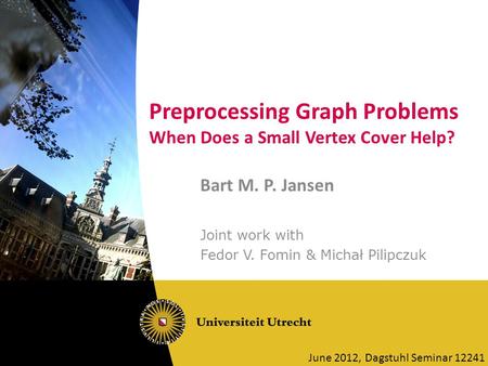 Preprocessing Graph Problems When Does a Small Vertex Cover Help? Bart M. P. Jansen Joint work with Fedor V. Fomin & Michał Pilipczuk June 2012, Dagstuhl.