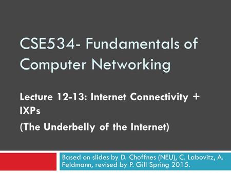 CSE534- Fundamentals of Computer Networking Lecture 12-13: Internet Connectivity + IXPs (The Underbelly of the Internet) Based on slides by D. Choffnes.