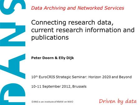 Data Archiving and Networked Services DANS is an institute of KNAW en NWO Connecting research data, current research information and publications Peter.