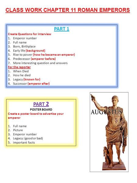 CLASS WORK CHAPTER 11 ROMAN EMPERORS PART 1 Create Questions for interview 1.Emperor number 2.Full name 3.Born, Birthplace 4.Early life (background) 5.Rise.