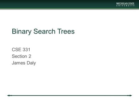 Binary Search Trees CSE 331 Section 2 James Daly.